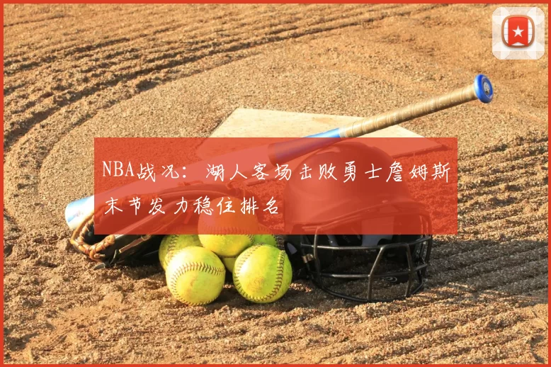 NBA战况：湖人客场击败勇士詹姆斯末节发力稳住排名