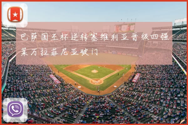 巴萨国王杯逆转塞维利亚晋级四强莱万拉菲尼亚破门