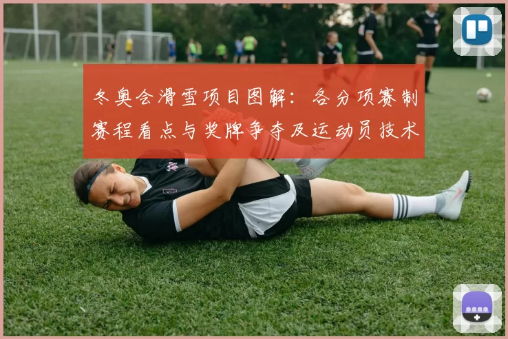 冬奥会滑雪项目图解：各分项赛制赛程看点与奖牌争夺及运动员技术要点