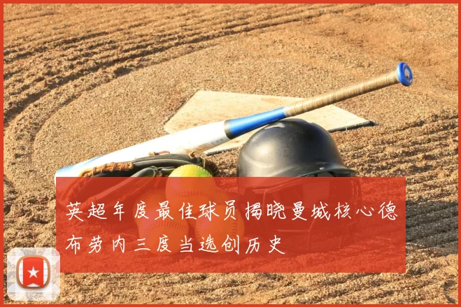 英超年度最佳球员揭晓曼城核心德布劳内三度当选创历史