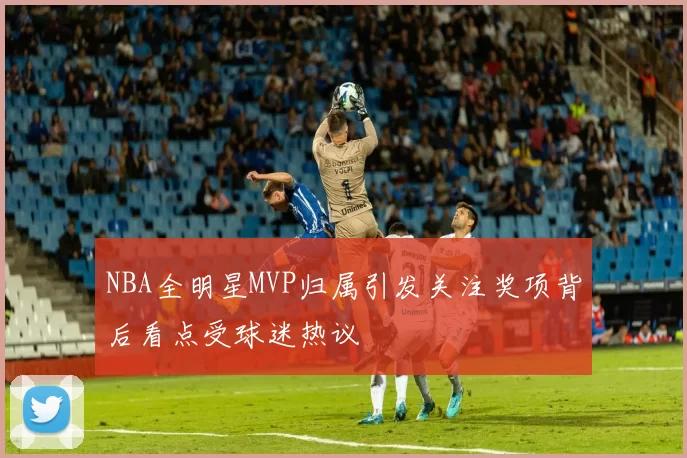 NBA全明星MVP归属引发关注奖项背后看点受球迷热议